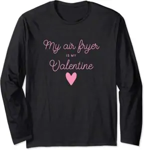 My Air Fryer Is My Valentine - Food Lover Funny Alternative Valentine's Day Shirt