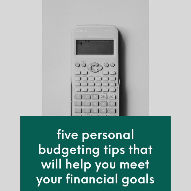 5 Personal Budgeting Tips That Will Help You Meet Your Financial Goals
